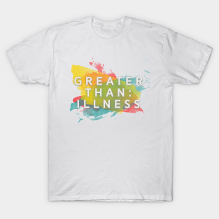 Greater Than Illness T-Shirt - Greater Than: Illness by GreaterThanIllness